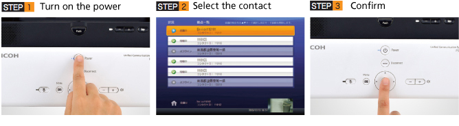 步骤1.打开电源：打开电源后，单位在大约30秒开始快速启动.STEP 2.选择连接：您选择要从地址簿（网站列表）连接的人员.STEP 3.进入选择：视频会议在按下连接按钮时开始。