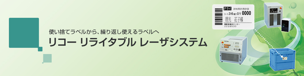 使い捨てラベルから,繰り返し使えるラベルへリコーリライタブルレーザシステム